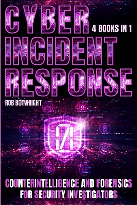 Cyber Incident Response: Counterintelligence And Forensics For Security Investigators - Botwright, Rob