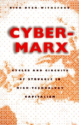 Cyber-Marx: Cycles and Circuits of Struggle in High Technology Capitalism - Dyer-Witheford, Nick