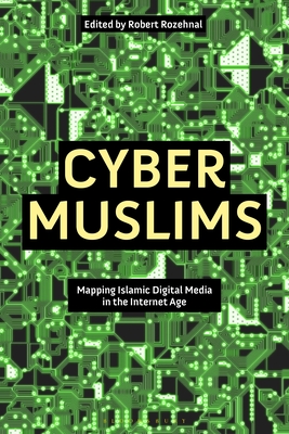 Cyber Muslims: Mapping Islamic Digital Media in the Internet Age - Rozehnal, Robert (Editor)