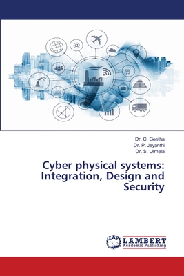 Cyber physical systems: Integration, Design and Security - Geetha, C, Dr., and Jeyanthi, P, Dr., and Urmela, S, Dr.