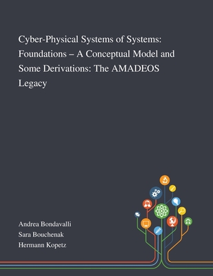 Cyber-Physical Systems of Systems: Foundations - A Conceptual Model and Some Derivations: The AMADEOS Legacy - Andrea Bondavalli (Creator), and Sara Bouchenak (Creator), and Hermann Kopetz (Creator)