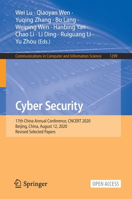 Cyber Security: 17th China Annual Conference, Cncert 2020, Beijing, China, August 12, 2020, Revised Selected Papers - Lu, Wei (Editor), and Wen, Qiaoyan (Editor), and Zhang, Yuqing (Editor)
