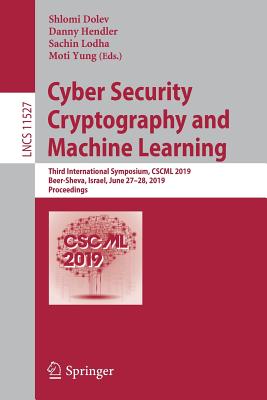 Cyber Security Cryptography and Machine Learning: Third International Symposium, Cscml 2019, Beer-Sheva, Israel, June 27-28, 2019, Proceedings - Dolev, Shlomi (Editor), and Hendler, Danny (Editor), and Lodha, Sachin (Editor)