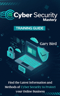 Cyber Security Mastery: Find the Latest Information and Methods of Cyber Security to Protect your Online Business