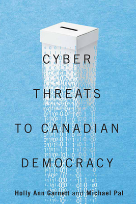 Cyber-Threats to Canadian Democracy: Volume 6 - Garnett, Holly Ann (Editor), and Pal, Michael (Editor)