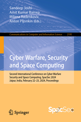 Cyber Warfare, Security and Space Computing: Second International Conference on Cyber Warfare, Security and Space Computing, SpacSec 2024, Jaipur, India, February 22-23, 2024, Proceedings - Joshi, Sandeep (Editor), and Bairwa, Amit Kumar (Editor), and Radenkovic, Milena (Editor)