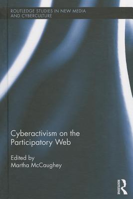 Cyberactivism on the Participatory Web - McCaughey, Martha (Editor)