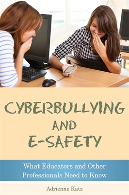 Cyberbullying and E-safety: What Educators and Other Professionals Need to Know - Katz, Adrienne