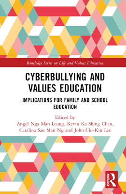 Cyberbullying and Values Education: Implications for Family and School Education - Leung, Angel Nga Man (Editor), and Chan, Kevin Ka Shing (Editor), and Ng, Catalina Sau Man (Editor)