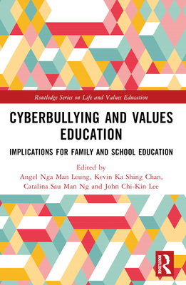 Cyberbullying and Values Education: Implications for Family and School Education - Leung, Angel Nga Man (Editor), and Chan, Kevin Ka Shing (Editor), and Ng, Catalina Sau Man (Editor)