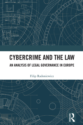 Cybercrime and the Law: An Analysis of Legal Governance in Europe - Radoniewicz, Filip