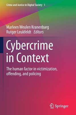 Cybercrime in Context: The human factor in victimization, offending, and policing - Weulen Kranenbarg, Marleen (Editor), and Leukfeldt, Rutger (Editor)