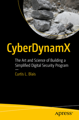 CyberDynamX: The Art and Science of Building a Simplified Digital Security Program - Blais, Curtis L.