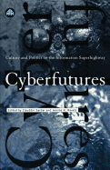 Cyberfutures: Culture and Politics on the Information Superhighway