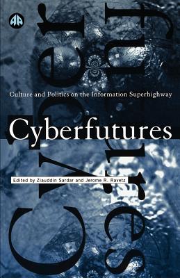 Cyberfutures: Culture and Politics on the Information Superhighway - Sardar, Ziauddin, Professor (Editor), and Ravetz, Jerome R (Editor)