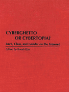Cyberghetto or Cybertopia? Race, Class, and Gender on the Internet