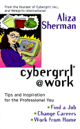 Cybergrrl at Work: Tips and Inspiration for the Professional You