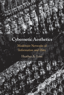 Cybernetic Aesthetics: Modernist Networks of Information and Data