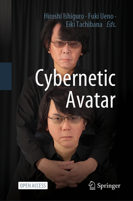 Cybernetic Avatar - Ishiguro, Hiroshi (Editor), and Ueno, Fuki (Editor), and Tachibana, Eiki (Editor)