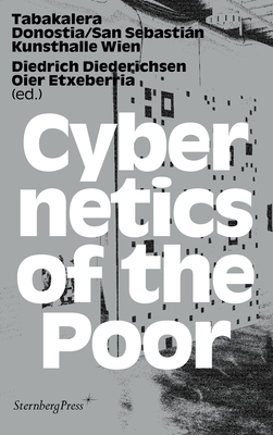 Cybernetics of the Poor - Diederichsen, Diedrich (Editor), and Etxeberria, Oier (Editor)