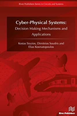 CyberPhysical Systems: Decision Making Mechanisms and Applications - Siozios, Kostas, and Soudris, Dimitrios, and Kosmatopoulos, Elias