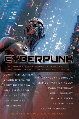Cyberpunk: Stories of Hardware, Software, Wetware, Revolution, and Evolution - Blake, Victoria (Editor), and Gibson, William, and Bruce, Sterling