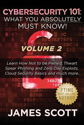 Cybersecurity 101: What You Absolutely Must Know! - Volume 2: Learn JavaScript Threat Basics, USB Attacks, Easy Steps to Strong Cybersecurity, Defense Against Cookie Vulnerabilities, Protecting Against Data Exfiltration and much more! - Scott, James, MD