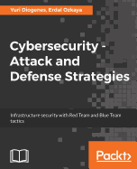 Cybersecurity ??? Attack and Defense Strategies: Infrastructure security with Red Team and Blue Team tactics