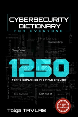 CYBERSECURITY DICTIONARY for Everyone: 1250 Terms Explained in Simple English - Tavlas, Tolga