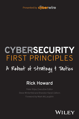 Cybersecurity First Principles: A Reboot of Strategy and Tactics - Howard, Rick
