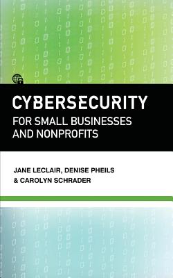Cybersecurity for Small Businesses and Nonprofits - LeClair, Jane, and Pheils, Denise, and Schrader, Carolyn