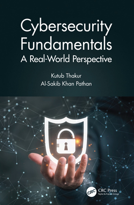 Cybersecurity Fundamentals: A Real-World Perspective - Thakur, Kutub, and Pathan, Al-Sakib Khan