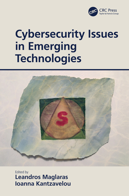 Cybersecurity Issues in Emerging Technologies - Maglaras, Leandros (Editor), and Kantzavelou, Ioanna (Editor)