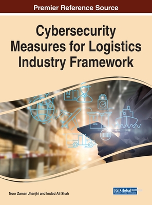 Cybersecurity Measures for Logistics Industry Framework - Jhanjhi, Noor Zaman (Editor), and Shah, Imdad Ali (Editor)