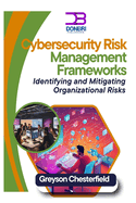 Cybersecurity Risk Management Frameworks: Identifying and Mitigating Organizational Risks