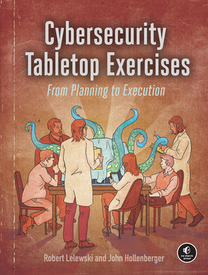 Cybersecurity Tabletop Exercises: From Planning to Execution - Lelewski, Robert, and Hollenberger, John