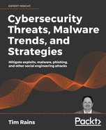 Cybersecurity Threats, Malware Trends, and Strategies: Learn to mitigate exploits, malware, phishing, and other social engineering attacks
