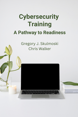 Cybersecurity Training: A Pathway to Readiness - Skulmoski, Gregory J, and Walker, Chris