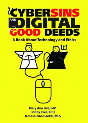 Cybersins and Digital Good Deeds: A Book about Technology and Ethics - Van Roekel, James, and Bell, Maryann, and Ezell, Bobby