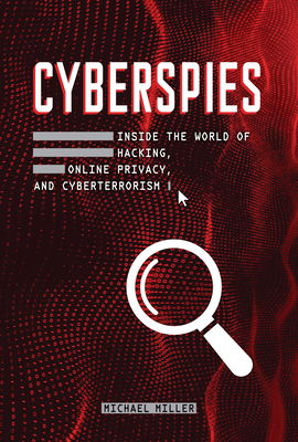 Cyberspies: Inside the World of Hacking, Online Privacy, and Cyberterrorism - Miller, Michael