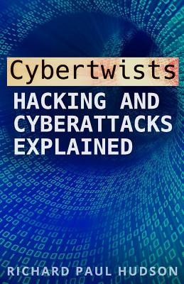 Cybertwists: Hacking and Cyberattacks Explained - Hudson, Richard Paul