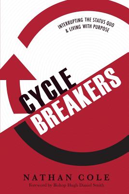 Cycle Breakers: Interrupting the Status Quo and Living with Purpose - Cole, Nathan