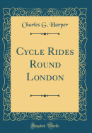 Cycle Rides Round London (Classic Reprint)