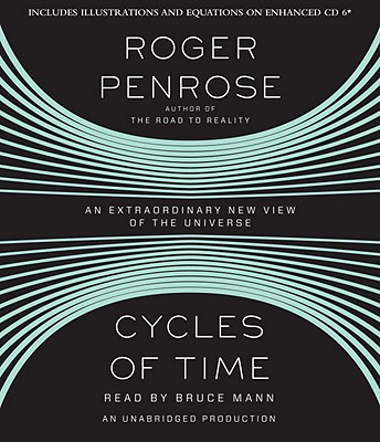Cycles of Time: An Extraordinary New View of the Universe - Penrose, Roger, and Mann, Bruce (Read by)