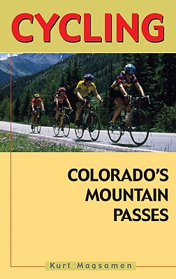 Cycling Colorado's Mountain Passes - Magsamen, Kurt