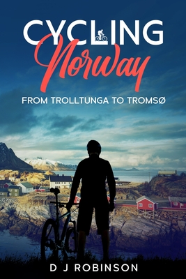 Cycling Norway: From Trolltunga to Troms - Robinson, D J