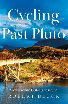 Cycling Past Pluto: Slowly round Britain's coastline - Bluck, Robert