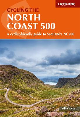 Cycling the North Coast 500: A cyclist-friendly guide to Scotland's NC500 - Wells, Mike