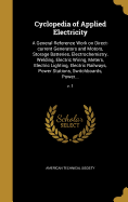 Cyclopedia of Applied Electricity: A General Reference Work on Direct-current Generators and Motors, Storage Batteries, Electrochemistry, Welding, Electric Wiring, Meters, Electric Lighting, Electric Railways, Power Stations, Switchboards, Power...; v. 1