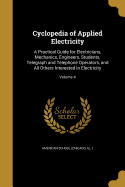 Cyclopedia of Applied Electricity: A Practical Guide for Electricians, Mechanics, Engineers, Students, Telegraph and Telephone Operators, and All Others Interested in Electricity; Volume 4